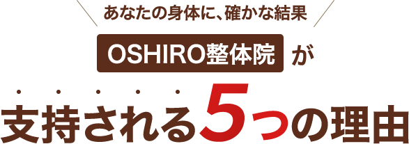 あなたの身体に、確かな結果OSHIRO整体院が支持される5つの理由